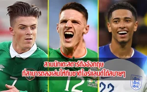 Read more about the article ทีมชาติอังกฤษ กับนักเตะที่สามารถลงเล่นให้ทีมชาติไอร์แลนด์ได้สบายๆ